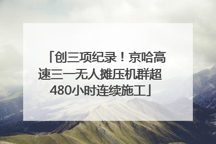 创三项纪录！京哈高速三一无人摊压机群超480小时连续施工