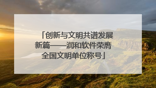 创新与文明共谱发展新篇——润和软件荣膺全国文明单位称号