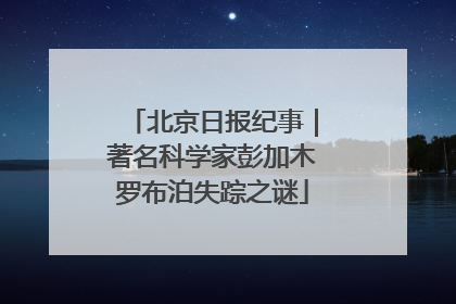 北京日报纪事｜著名科学家彭加木罗布泊失踪之谜