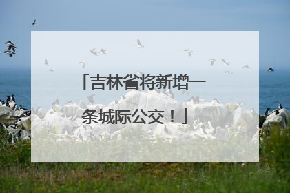 吉林省将新增一条城际公交！