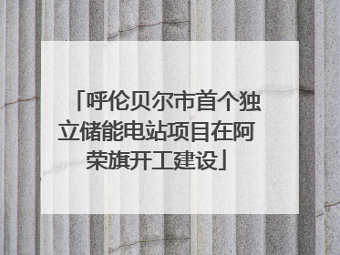 呼伦贝尔市首个独立储能电站项目在阿荣旗开工建设