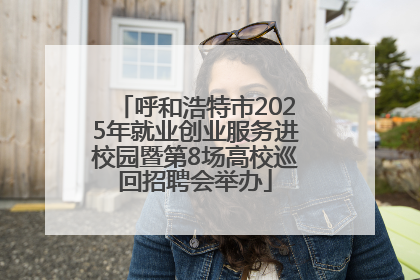 呼和浩特市2025年就业创业服务进校园暨第8场高校巡回招聘会举办