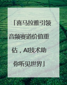 喜马拉雅引领音频赛道价值重估，AI技术助你听见世界