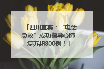四川宜宾：“电话急救”成功指导心肺复苏超800例！