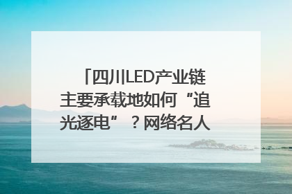 四川LED产业链主要承载地如何“追光逐电”？网络名人走进攀枝花找答案｜网络名人四川行