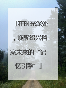 在时光深处，唤醒绍兴档案未来的“记忆引擎”