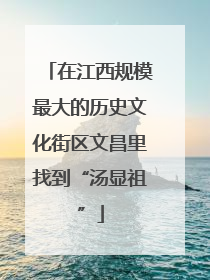 在江西规模最大的历史文化街区文昌里找到“汤显祖”