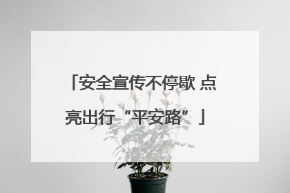 安全宣传不停歇 点亮出行“平安路”