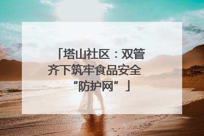 塔山社区：双管齐下筑牢食品安全“防护网”
