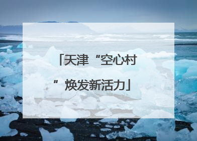 天津“空心村”焕发新活力