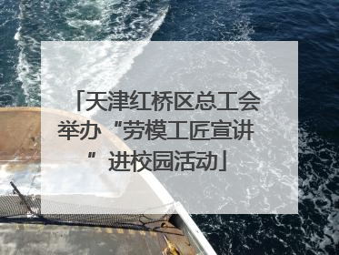 天津红桥区总工会举办“劳模工匠宣讲”进校园活动