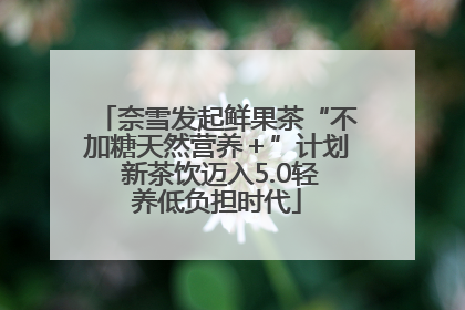 奈雪发起鲜果茶“不加糖天然营养＋”计划 新茶饮迈入5.0轻养低负担时代