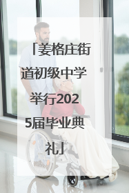 姜格庄街道初级中学举行2025届毕业典礼