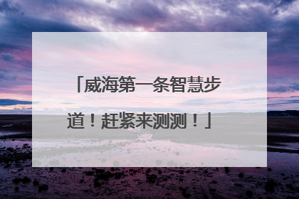 威海第一条智慧步道！赶紧来测测！