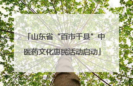 山东省“百市千县”中医药文化惠民活动启动