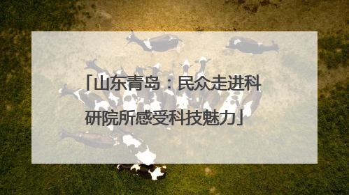 山东青岛：民众走进科研院所感受科技魅力