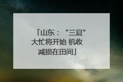 山东：“三夏”大忙将开始 机收减损在田间