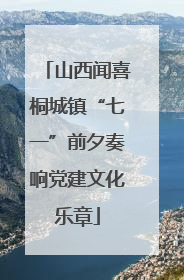 山西闻喜桐城镇“七一”前夕奏响党建文化乐章