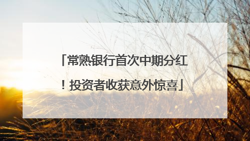 常熟银行首次中期分红！投资者收获意外惊喜
