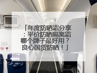 年度防晒霜分享：平价防晒隔离霜哪个牌子最好用？良心国货防晒！