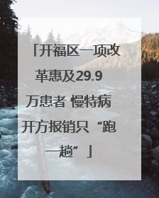开福区一项改革惠及29.9万患者 慢特病开方报销只“跑一趟”
