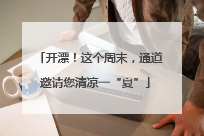 开漂！这个周末，通道邀请您清凉一“夏”