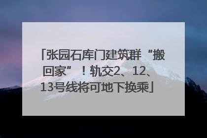 张园石库门建筑群“搬回家”！轨交2、12、13号线将可地下换乘