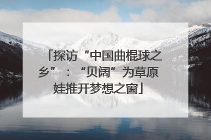 探访“中国曲棍球之乡”：“贝阔”为草原娃推开梦想之窗