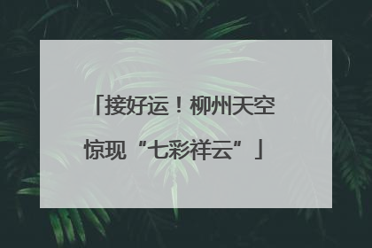 接好运！柳州天空惊现“七彩祥云”