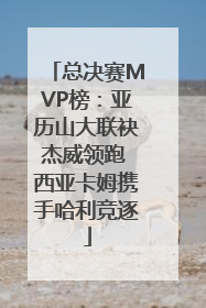 总决赛MVP榜：亚历山大联袂杰威领跑 西亚卡姆携手哈利竞逐