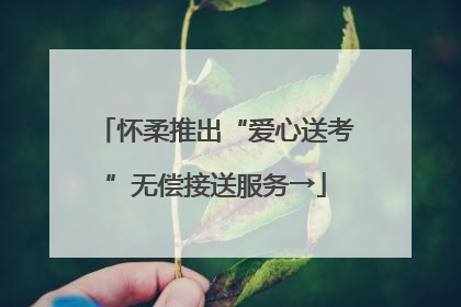 怀柔推出“爱心送考”无偿接送服务→