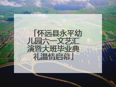 怀远县永平幼儿园六一文艺汇演暨大班毕业典礼温情启幕