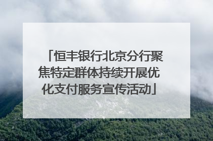 恒丰银行北京分行聚焦特定群体持续开展优化支付服务宣传活动