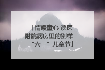 情暖童心 滨医附院病房里的别样“六一”儿童节