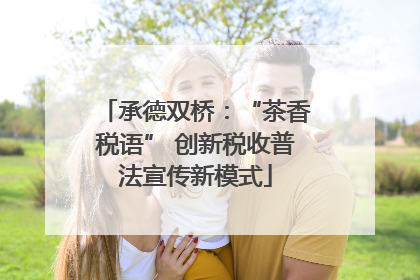 承德双桥：“茶香税语” 创新税收普法宣传新模式