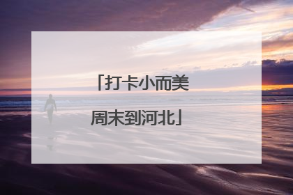 打卡小而美 周末到河北