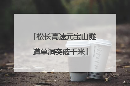 松长高速元宝山隧道单洞突破千米