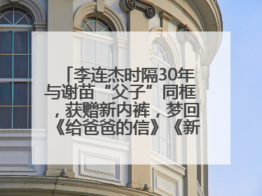 李连杰时隔30年与谢苗“父子”同框，获赠新内裤，梦回《给爸爸的信》《新少林五祖》