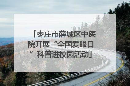 枣庄市薛城区中医院开展“全国爱眼日”科普进校园活动