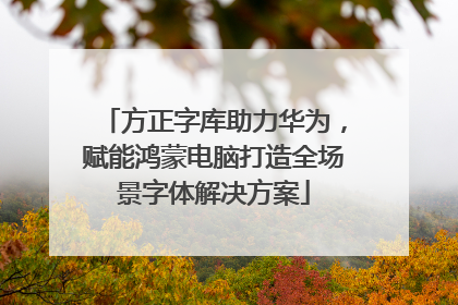 方正字库助力华为，赋能鸿蒙电脑打造全场景字体解决方案