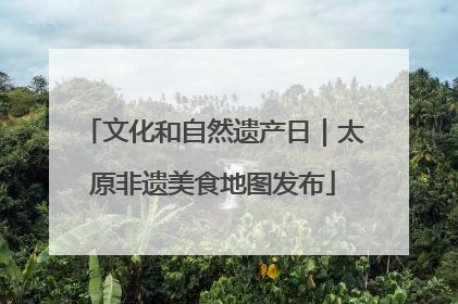 文化和自然遗产日｜太原非遗美食地图发布