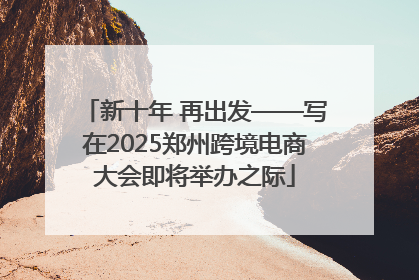 新十年 再出发——写在2025郑州跨境电商大会即将举办之际