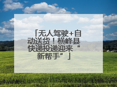 无人驾驶+自动送货！横峰县快递投递迎来“新帮手”