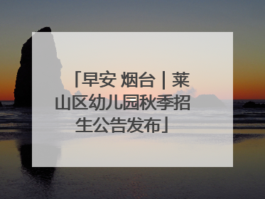 早安 烟台｜莱山区幼儿园秋季招生公告发布