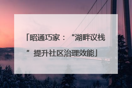 昭通巧家：“湖畔议栈”提升社区治理效能