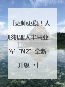 更帅更稳！人形机器人半马亚军“N2”全新升级→