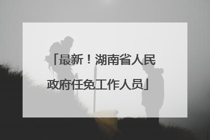 最新！湖南省人民政府任免工作人员