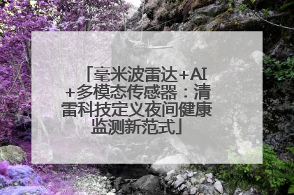 毫米波雷达+AI+多模态传感器：清雷科技定义夜间健康监测新范式