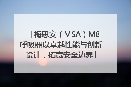 梅思安（MSA）M8呼吸器以卓越性能与创新设计，拓宽安全边界