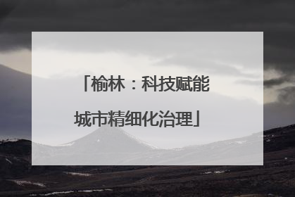 榆林：科技赋能城市精细化治理